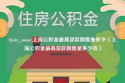 台湾上海公积金最高贷款额度是多少（上海公积金最高贷款额度是多少钱）